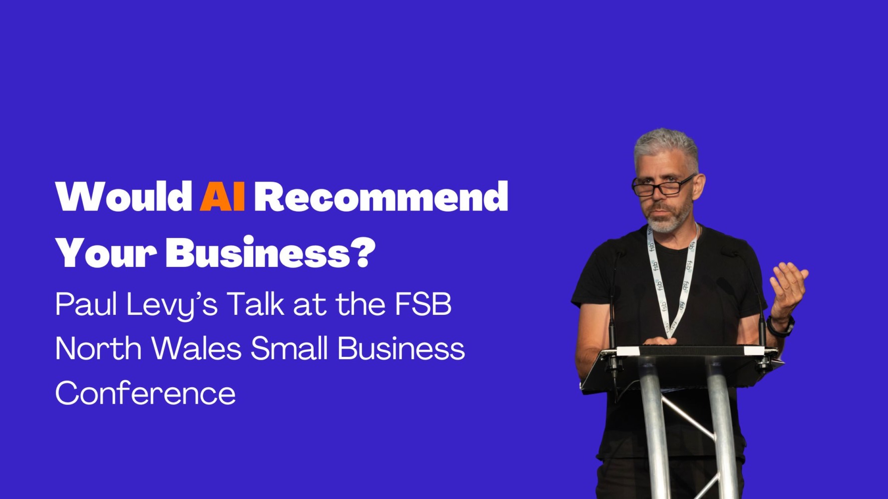 Would AI Recommend Your Business? Paul Levy’s Talk at the FSB North Wales Small Business Conference
