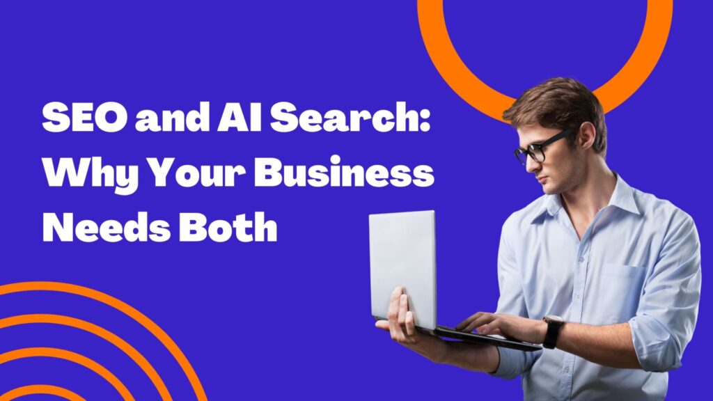 SEO and AI Search: Why Your Business Needs Both, with a man holding a laptop
